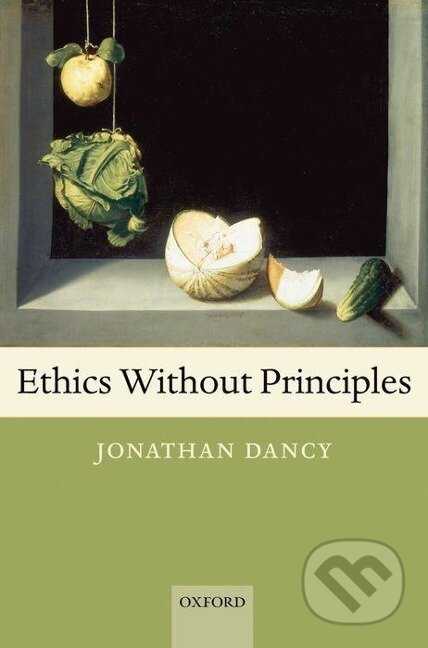 Kniha: Ethics Without Principles (Jonathan Dancy). OUP Oxford, 2006