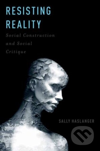 Kniha: Resisting Reality (Sally Haslanger). Oxford University Press, 2012