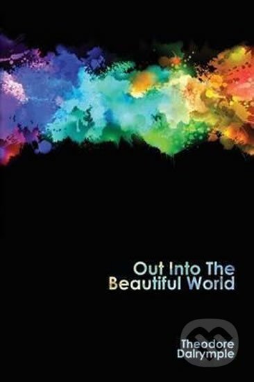Kniha: Out Into The Beautiful World (Theodore Dalrymple). Folio, 2015