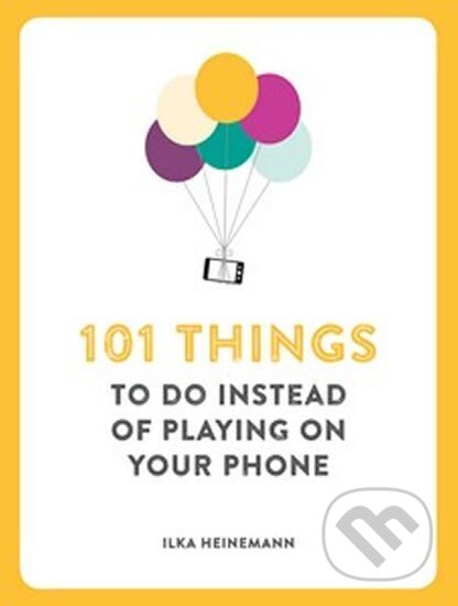 Kniha: 101 Things to Do Instead of Playing on Your Phone (Ilka Heinemann)
