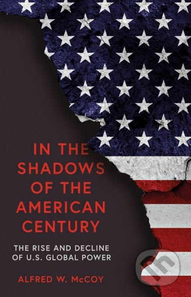In The Shadows of the American Century - Alfred W. McCoy, Oneworld, 2018