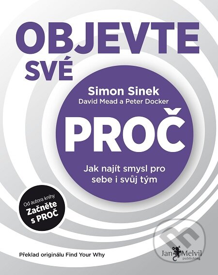 Objevte své PROČ - Simon Sinek, Peter Docker, David Mead, Jan Melvil publishing, 2018