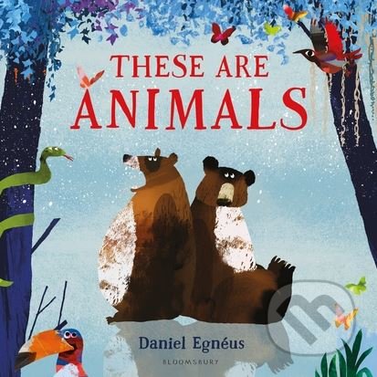 These are Animals - Daniel Egnéus (ilustrácie), Bloomsbury, 2018