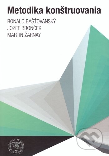 Metodika konštruovania - Ronald Bašťovanský, Jozef Bronček, Martin Žarnay, EDIS, 2017