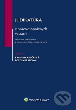 Judikatúra v pracovnoprávnych veciach - Katarína Kročková, Božena Grancová, Wolters Kluwer, 2018