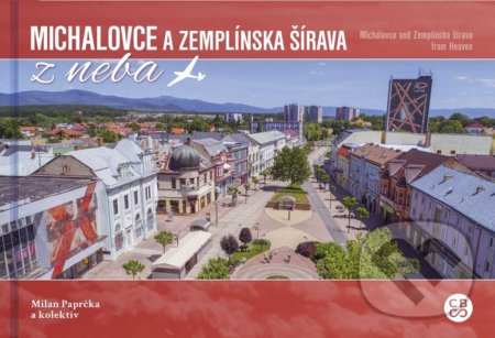 Michalovce a Zemplínska šírava z neba - Milan Paprčka a kolektív, CBS, 2018