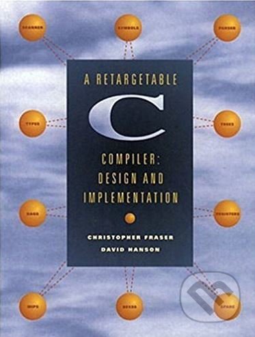 A Retargetable C Compiler - David R. Hanson, Christopher W. Fraser, Addison-Wesley Professional, 1995