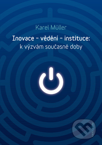 Inovace - vědění - instituce - Karel Müller, Univerzita Karlova v Praze, 2018