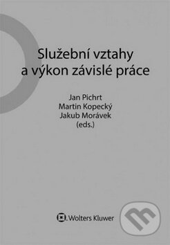 Kniha: Služební vztahy a výkon závislé práce (Jakub Morávek, Jan Pichrt a Martin Kopecký)
