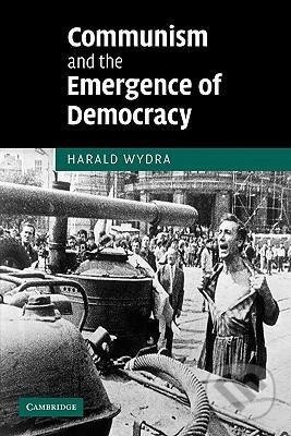 Kniha: Communism and the Emergence of Democracy (Harald Wydra). Cambridge University Press, 2010
