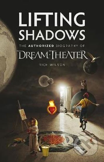 Kniha: Lifting Shadows The Authorized Biography of Dream Theater (Rich Wilson). , 2013