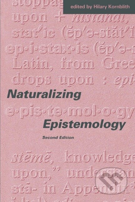 Kniha: Naturalizing Epistemology, second edition (Hilary Kornblith). MIT Press, 1994