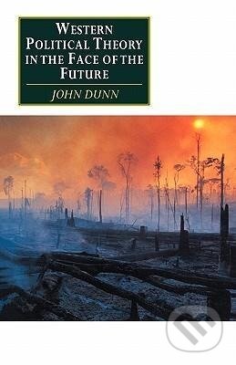 Kniha: Western Political Theory in the Face of the Future (John Dunn). Cambridge University Press, 2008