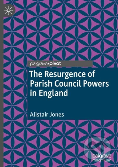 Kniha: The Resurgence of Parish Council Powers in England (Alistair Jones). Springer International Publishing, 2020