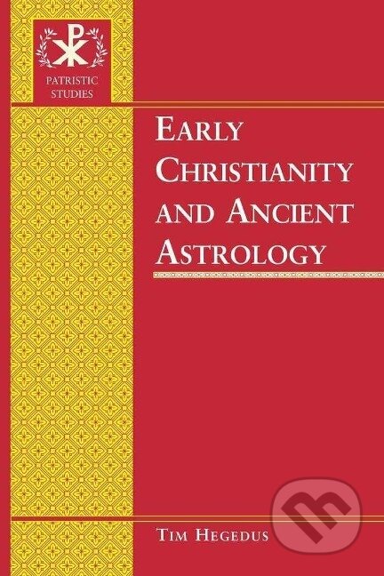 Kniha: Early Christianity and Ancient Astrology (Timothy Hegedus). Peter Lang, 2007