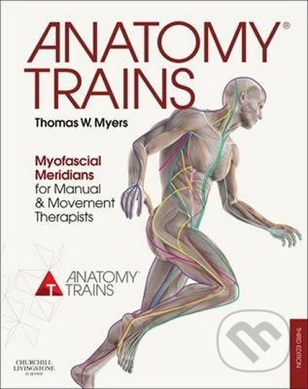 Kniha: Anatomy Trains : Myofascial Meridians for Manual and Movement Therapists (W. Thomas Myers). Elsevier Science, 2014