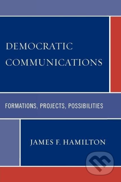 Kniha: Democratic Communications (James F. Hamilton). Lexington Books, 2009