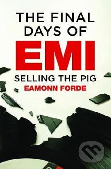 Kniha: The Final Days Of EMI : Selling the Pig (Eamonn Forde). Folio, 2019