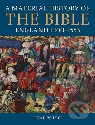 Kniha: A Material History of the Bible, England 1200-1553 (Eyal Poleg). Oxford University Press, 2020