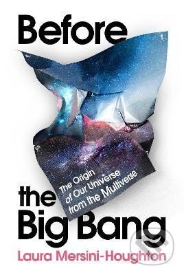 Kniha: Before the Big Bang : The Origin of Our Universe from the Multiverse (Laura Mersini-Houghton). Vintage, 2022