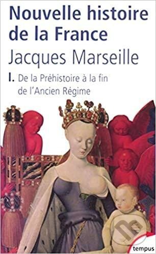 Kniha: Nouvelle histoire de la France 1. De la Préhistoire a la fin de l´ancien régime (Jacgues Marseille). Perrin, 2002