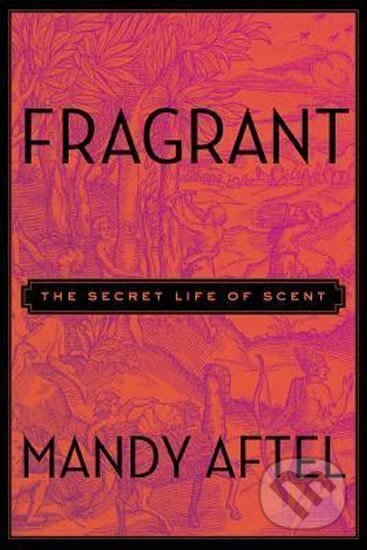 Kniha: Fragrant : The Secret Life of Scent (Mandy Aftel). Penguin Books, 2014