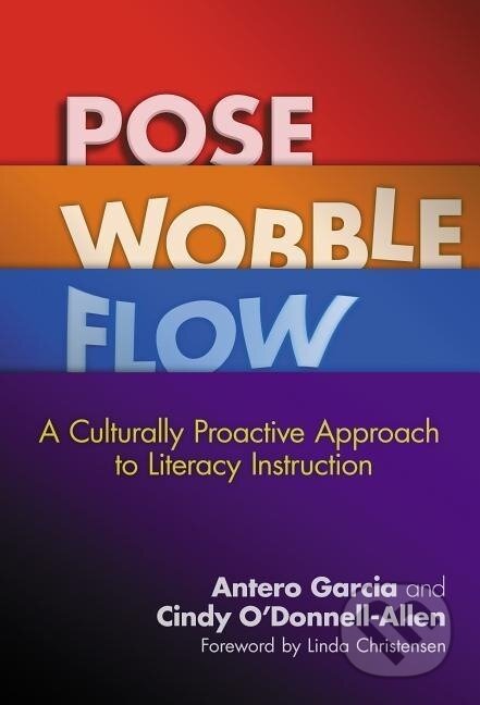 Kniha: Pose, Wobble, Flow (Antero Garcia). Teachers College, 2015