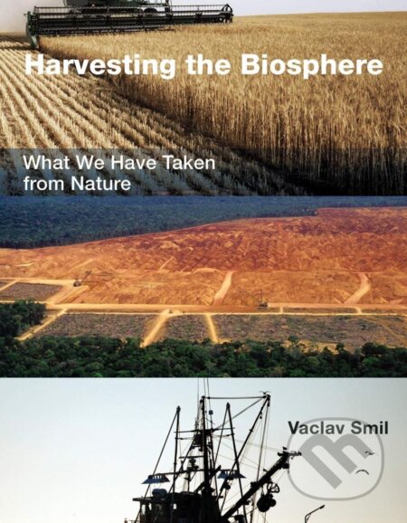 Kniha: Harvesting the Biosphere: What We Have Taken from Nature (Václav Smil). MIT Press, 2015