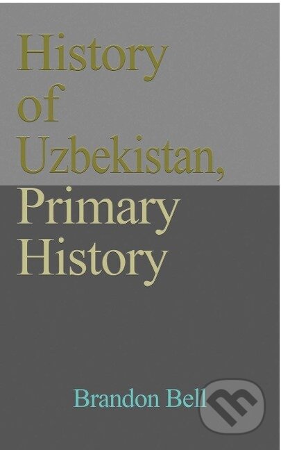 Kniha: History of Uzbekistan, Primary History (Brandon Bell). Blurb, 2021