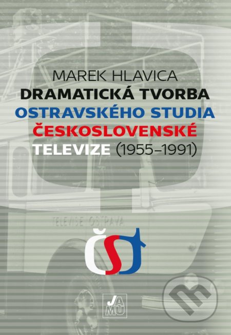 Dramatická tvorba ostravského studia Československé televize (1955-1991) - Marek Hlavica, Janáčkova akademie múzických umění v Brně, 2017