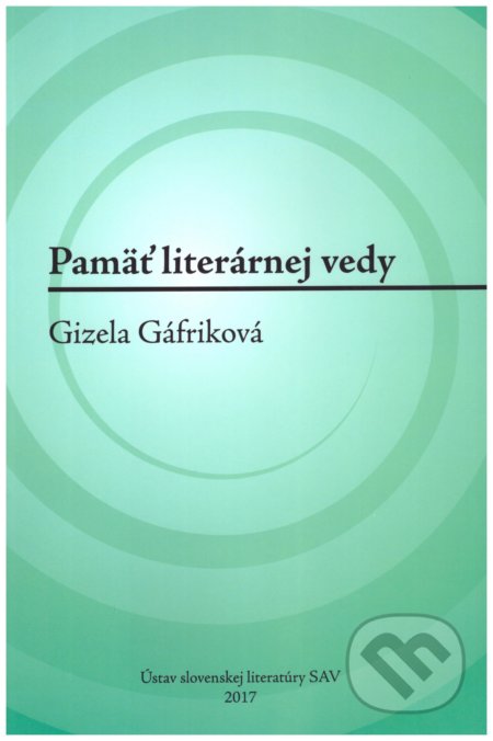 Pamäť literárnej vedy: Gizela Gáfriková - Erika Brtáňová, Ústav slovenskej literatúry SAV, 2017