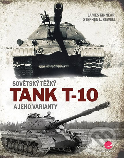 Kniha: Sovětský těžký tank T-10 a jeho varianty (James Kinnea a Stephen L. Sewell)