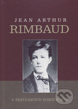 V šestnástich rokoch muž - Jean Arthur Rimbaud, Vydavateľstvo Spolku slovenských spisovateľov, 2018