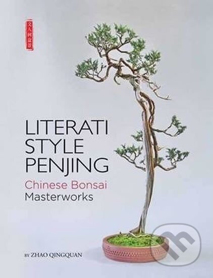 Kniha: Literati Style Penjing - Chinese Bonsai Masterworks (Zhao Qingquan). BetterLink, 2015