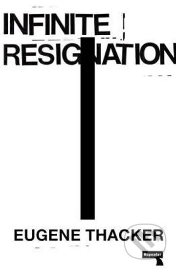 Kniha: Infinite Resignation : On Pessimism (Eugene Thacker)