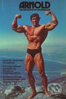 Kniha: Arnold: The Education of a Body Builder (Arnold Schwarzenegger)