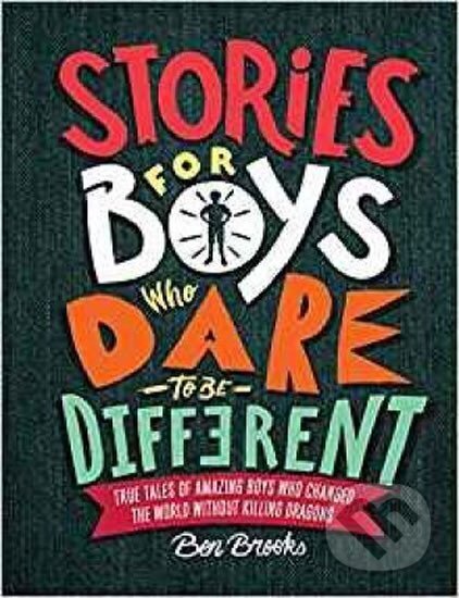 Kniha: Stories for Boys Who Dare to Be Different : True Tales of Amazing Boys Who Changed the World Without Killing Dragons (Ben Brooks). , 2018