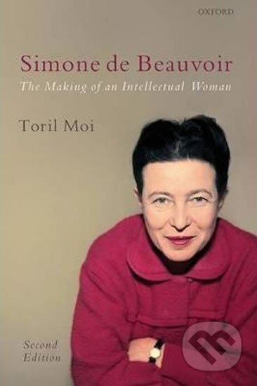 Kniha: Simone de Beauvoir: The Making of an Intellectual Woman (Toril Moi). Oxford University Press, 2009