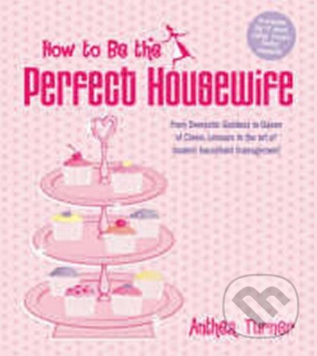 Kniha: How to Be Perfect Housewife (Anthea Turner). Ebury Publishing, 2007
