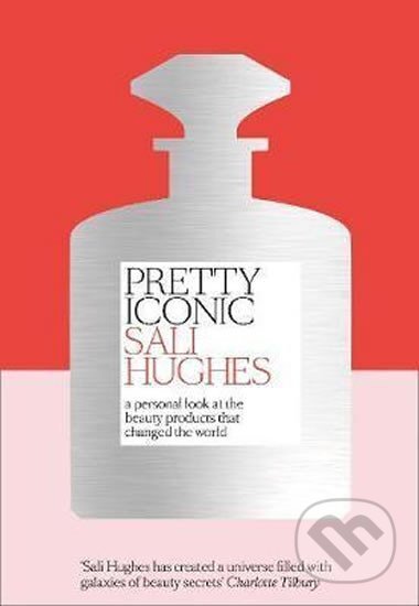Kniha: Pretty Iconic : A Personal Look at the Beauty Products That Changed the World (Sali Hughes). HarperCollins, 2017