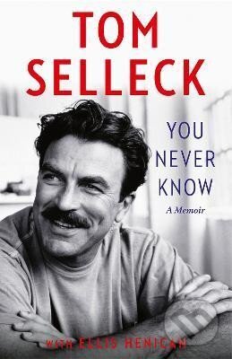 Kniha: You Never Know: A Memoir (Tom Selleck)