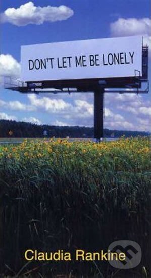 Kniha: Don´t Let Me Be Lonely (Claudia Rankine). Graywolf, 2004