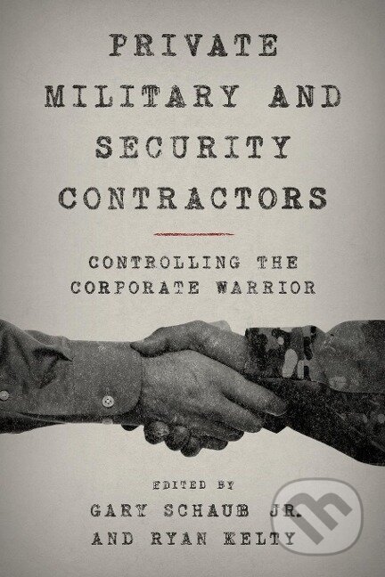 Kniha: Private Military and Security Contractors (Jr. Gary Schaub). Rowman & Littlefield, 2016