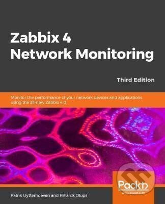 Kniha: Zabbix 4 Network Monitoring : Monitor the performance of your network devices and applications using the all-new Zabbix 4.0, 3rd Edition (Patrik Uytterhoeven)