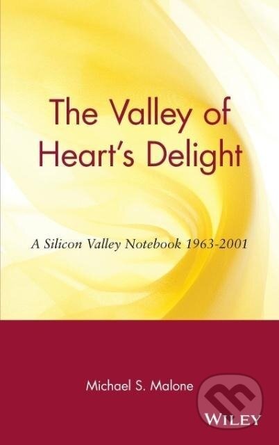 Kniha: The Valley of Heart's Delight (Michael S. Malone). John Wiley & Sons, 2002