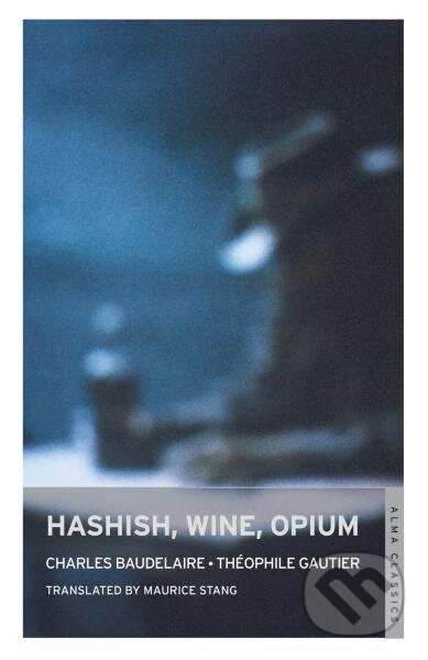 Kniha: Hashish, Wine, Opium (Charles Baudelaire a Théophile Gautier). Alma Classics, 2012