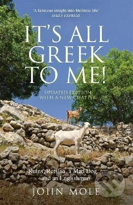 Kniha: It´s All Greek to Me!: A Tale of a Mad Dog and an Englishman, Ruins, Retsina - And Real Greeks (John Mole)