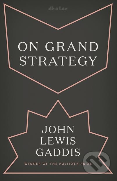 On Grand Strategy - John Lewis Gaddis, Allen Lane, 2018