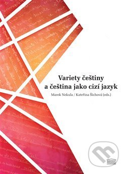 Variety češtiny a čeština jako cizí jazyk - Marek Nekula, Kateřina Šichová, Akropolis, 2018