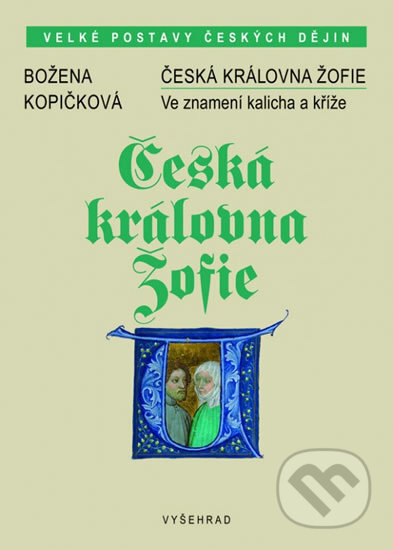 Česká královna Žofie (Ve znamení kalicha a kříže) - Božena Kopičková - kniha z kategorie Životopisy